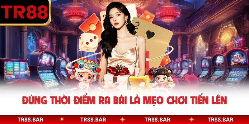 Đúng thời điểm ra bài là mẹo chơi tiến lên